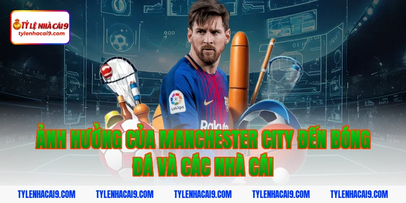 Ảnh hưởng của Manchester City đến bóng đá và các nhà cái