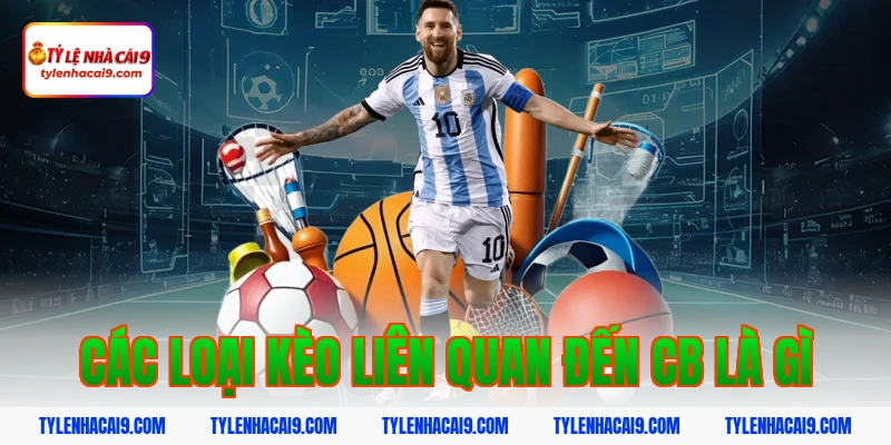 Các loại kèo liên quan đến cb là gì