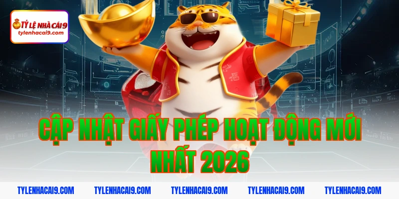 Cập nhật giấy phép hoạt động mới nhất 2026