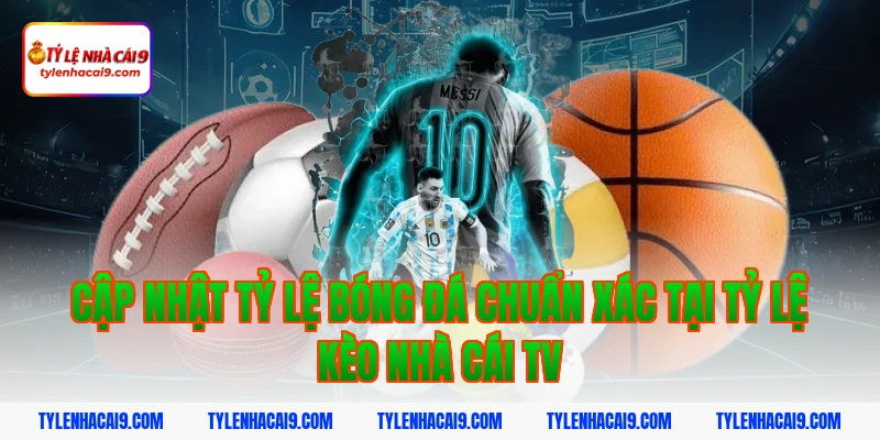 Cập nhật tỷ lệ bóng đá chuẩn xác tại tỷ lệ kèo nhà cái tv