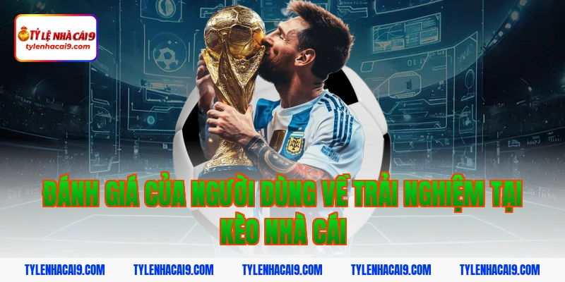 Đánh Giá Của Người Dùng Về Trải Nghiệm Tại Kèo Nhà Cái