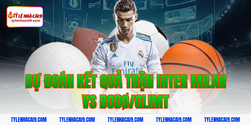 Dự đoán kết quả trận Inter Milan vs Bodø/Glimt
