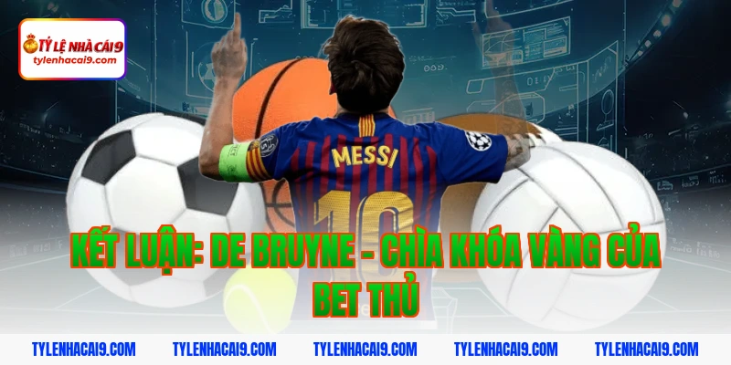 Kết Luận: De Bruyne - Chìa Khóa Vàng Của Bet Thủ