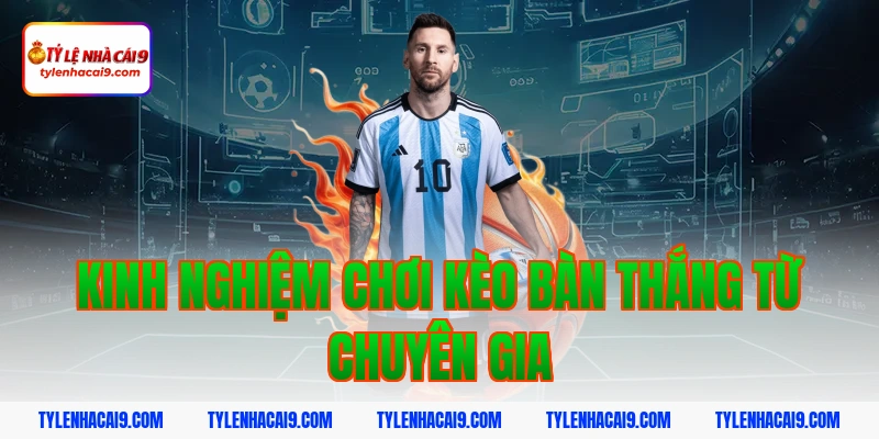 Kinh nghiệm chơi kèo bàn thắng từ chuyên gia