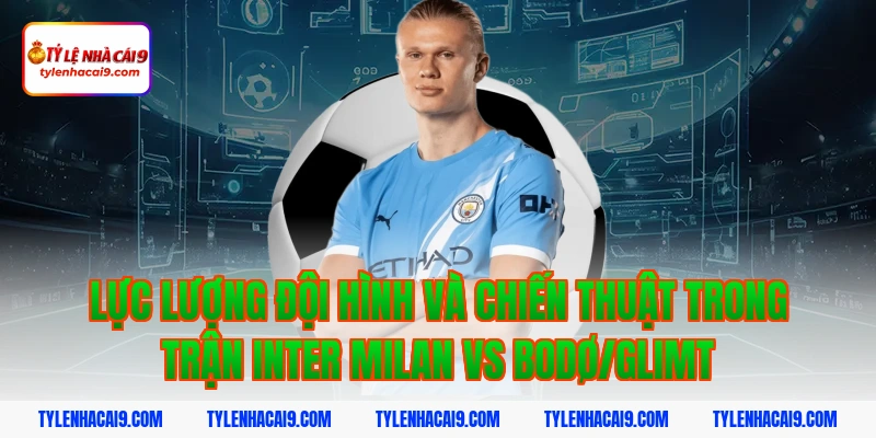 Lực lượng đội hình và chiến thuật trong trận Inter Milan vs Bodø/Glimt