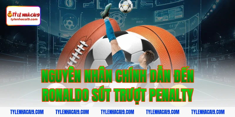 Nguyên nhân chính dẫn đến ronaldo sút trượt penalty