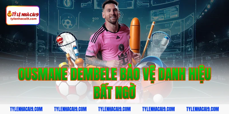 Ousmane Dembele bảo vệ danh hiệu bất ngờ
