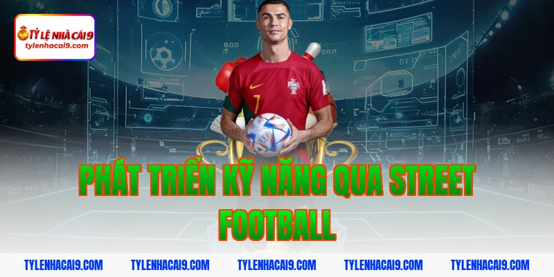 Phát Triển Kỹ Năng Qua Street Football