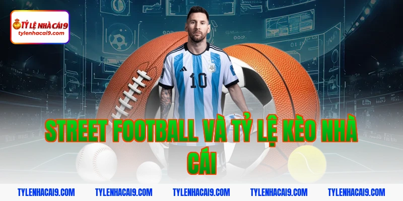 Street Football Và Tỷ Lệ Kèo Nhà Cái