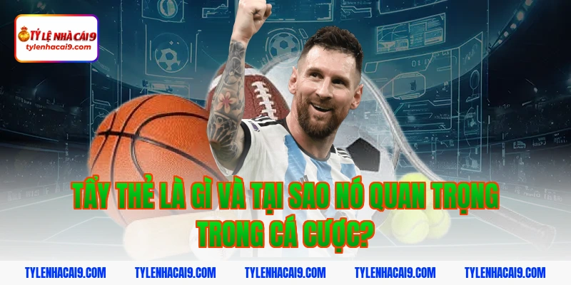 Tẩy thẻ là gì và tại sao nó quan trọng trong cá cược?