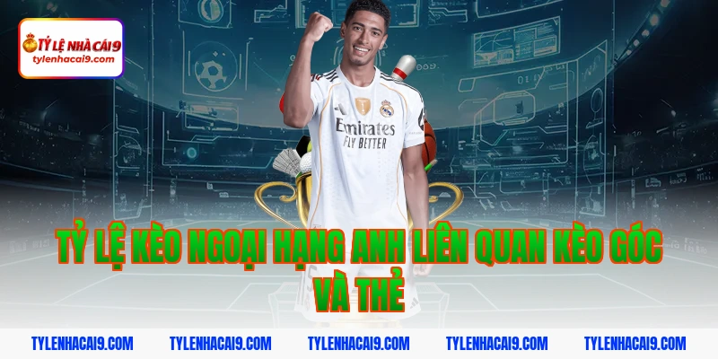 Tỷ lệ kèo ngoại hạng anh liên quan kèo góc và thẻ