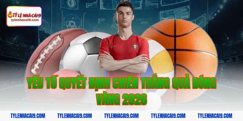 Yếu tố quyết định chiến thắng Quả bóng vàng 2026