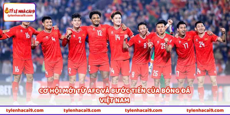 Cơ hội mới từ AFC và bước tiến của bóng đá Việt Nam