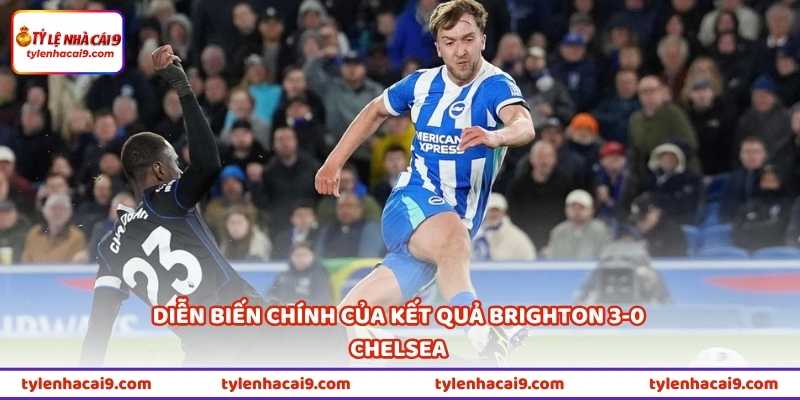 Diễn biến chính của kết quả Brighton 3-0 Chelsea